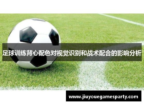 足球训练背心配色对视觉识别和战术配合的影响分析